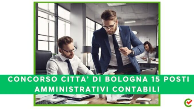 Concorso Città Metropolitana di Bologna 15 posti per Amministrativi contabili aperto ai diplomati