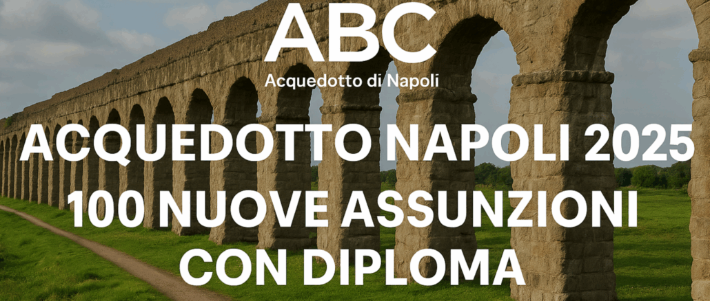 Concorso ABC Acquedotto Napoli 2025 100 Nuove Assunzioni con Diploma, Dettagli e Modalità di Partecipazione Concorso ABC Acquedotto Napoli 2025: 100 Nuove Assunzioni con Diploma, Dettagli e Modalità di Partecipazione