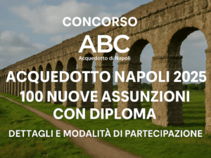 Concorso ABC Acquedotto Napoli 2025: 100 Nuove Assunzioni con Diploma, Dettagli e Modalità di Partecipazione