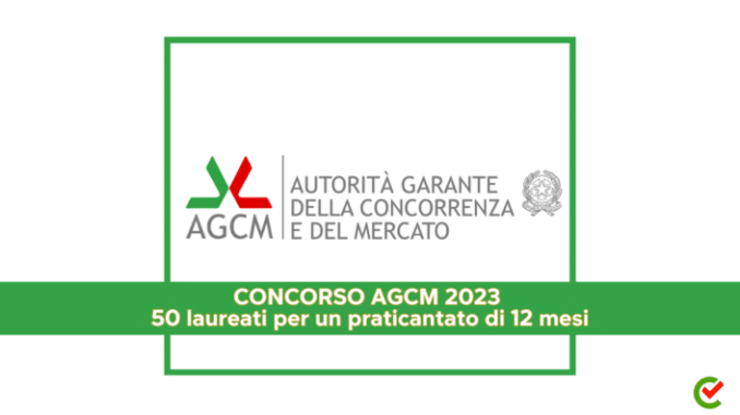 Concorso AGCM 2023 - 50 laureati per un praticantato di 12 mesi