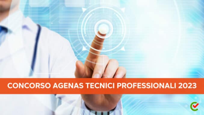 Concorso AGENAS Tecnici Professionali 2023 - 15 posti per laureati