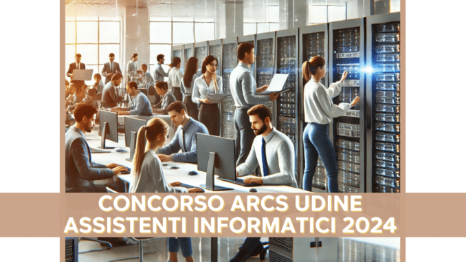Concorso ARCS Udine Assistenti Informatici 2024 - 7 posti per diplomati