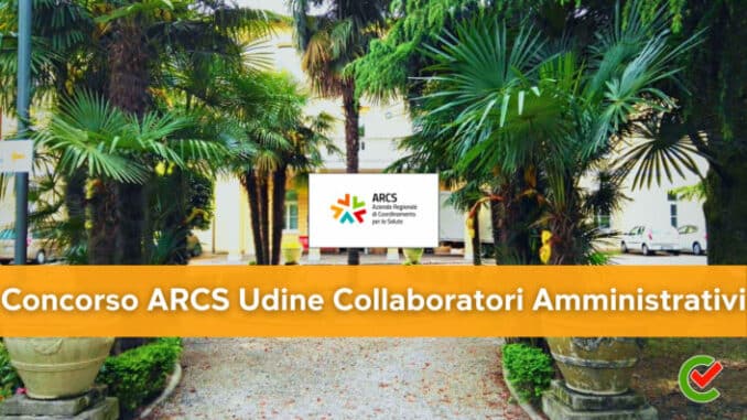 Concorso ARCS Udine Collaboratori Amministrativi 2022