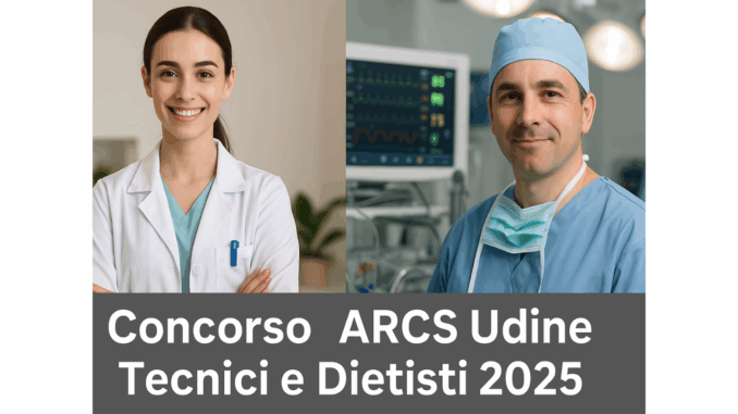 Concorso ARCS Udine Tecnici e Dietisti 2025 – 10 posti per laureati a tempo indeterminato