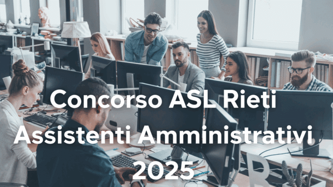 Concorso ASL Rieti Assistenti Amministrativi 2025 – Come studiare (Nominata la commissione)