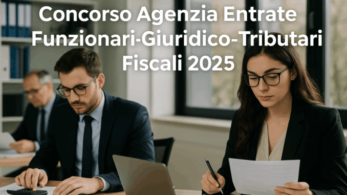 Concorso Agenzia Entrate Funzionari Giuridico-Tributari Fiscali 2025 2.700 posti a tempo indeterminato