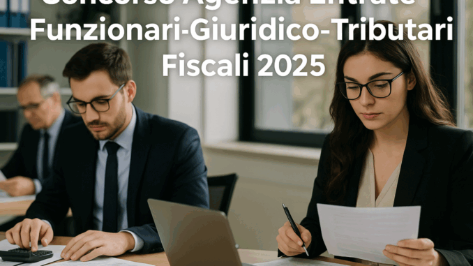Concorso Agenzia Entrate Funzionari Giuridico-Tributari Fiscali 2025 2.700 posti a tempo indeterminato