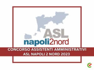 Concorso Assistenti Amministrativi ASL Napoli 2 Nord 2023 - 25 posti per categorie protette