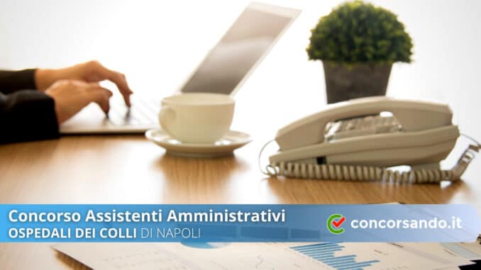 Concorso Assistenti Amministrativi Ospedali dei Colli di Napoli Concorso Assistenti Amministrativi Ospedali dei Colli di Napoli