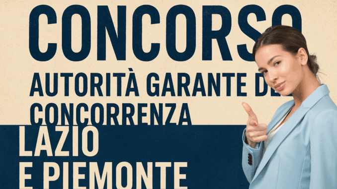 Concorso Autorità Garante della Concorrenza e del Mercato 5 posti per profili operativi tra Lazio e Piemonte
