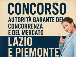 Concorso Autorità Garante della Concorrenza e del Mercato 5 posti per profili operativi tra Lazio e Piemonte