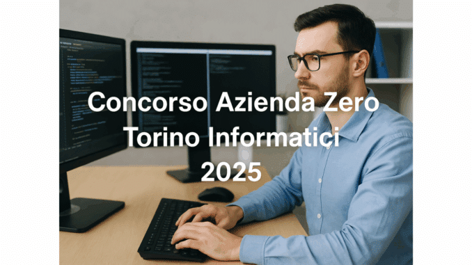 Concorso Azienda Zero Torino Informatici 2025 - 8 posti a tempo indeterminato