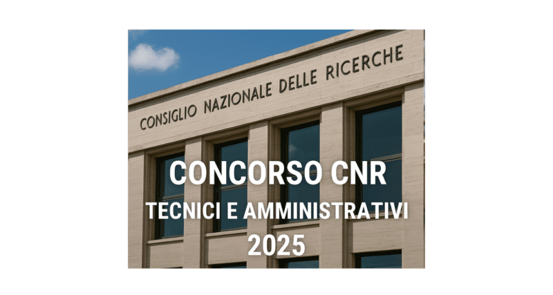Concorso CNR Tecnici e Amministrativi 2025 - 11 posti a tempo indeterminato anche con terza media