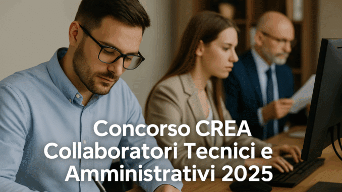Concorso CREA Collaboratori Tecnici e Amministrativi 2025 - 22 posti per laureati