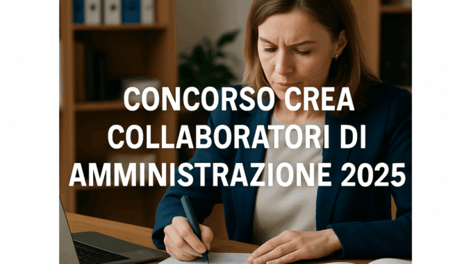 Concorso CREA Collaboratori di Amministrazione 2025 - 17 posti a tempo determinato aperto ai diplomati