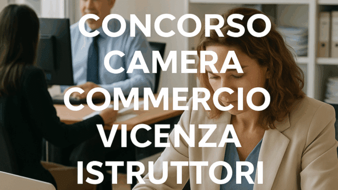 Concorso Camera Commercio Vicenza Istruttori Anagrafici 2025: 5 posti
