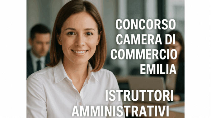 Concorso Camera di Commercio Emilia Istruttori Amministrativi 2025 - 12 posti per diplomati