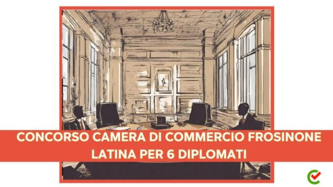 Concorso Camera di Commercio Frosinone Latina per 6 diplomati