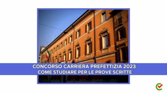 Concorso Carriera Prefettizia 2023: scopri come studiare in vista delle prove scritte di Ottobre 2023, le quali si svolgeranno a Roma.