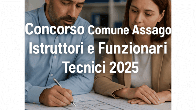 Concorso Comune Assago Istruttori e Funzionari Tecnici 2025 - 4 posti a tempo indeterminato