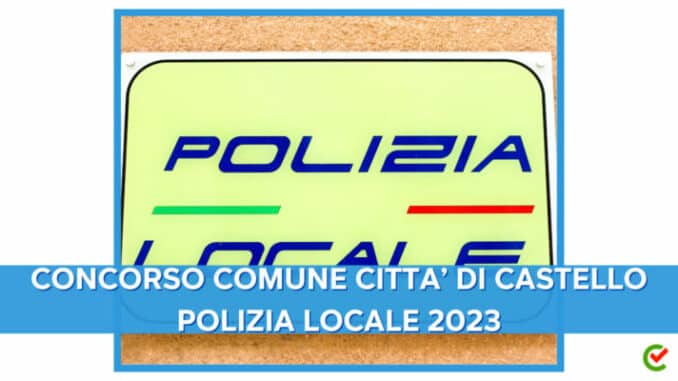 Concorso Comune Città di Castello Polizia locale 2023 - 4 posti per diplomati
