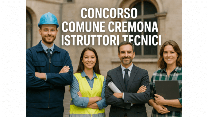 Concorso Comune Cremona Istruttori Tecnici 2025 - 7 posti a tempo indeterminato