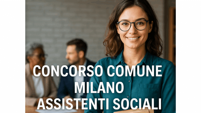 Concorso Comune Milano Assistenti Sociali 2025 - 19 posti a tempo indeterminato