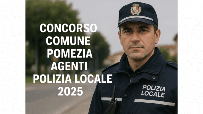 Concorso Comune Pomezia Agenti Polizia Locale 2025 - 10 posti per diplomati