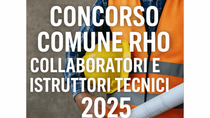 Concorso Comune Rho Collaboratori e Istruttori Tecnici 2025 - 10 posti a tempo indeterminato