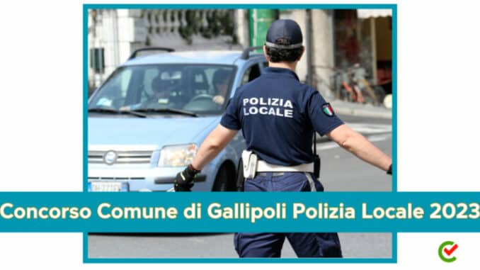 Concorso Comune di Gallipoli Polizia Locale 2023 - 12 posti disponibili