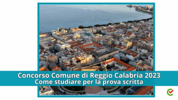 Concorso Comune di Reggio Calabria 2023 – 126 posti per vari profili – Come studiare per la prova scritta