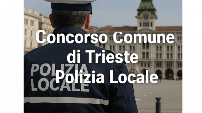 Concorso Comune di Trieste Polizia Locale 2025 - 19 posti a tempo indeterminato