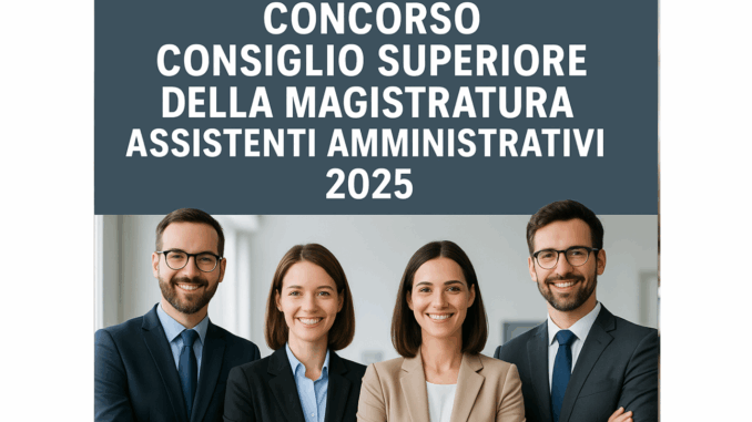 Concorso Consiglio Superiore della Magistratura Assistenti Amministrativi 2025 - 9 posti per diplomati