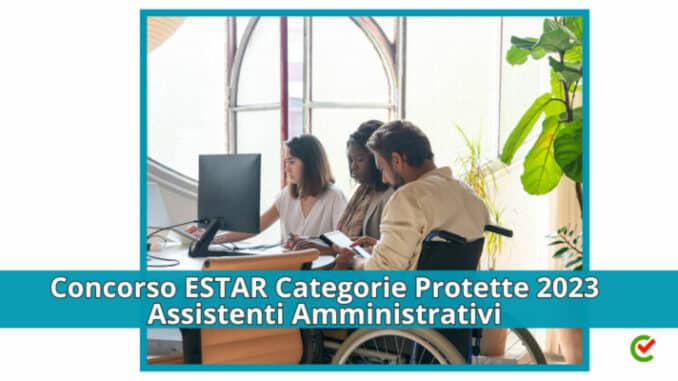 Concorso ESTAR Categorie Protette 2023 - 31 posti per assistenti amministrativi