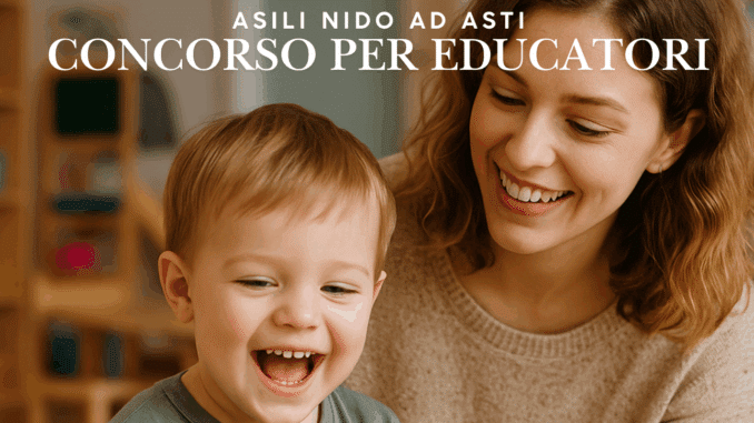 Concorso Educatori Asili Nido ad Asti 2025: Graduatoria per assunzioni a tempo determinato