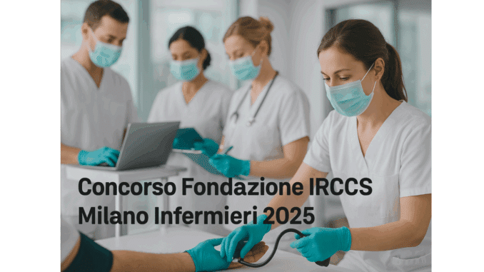 Concorso Fondazione IRCCS Milano Infermieri 2025 - 26 posti a tempo indeterminato