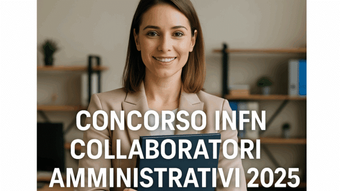 Concorso INFN Collaboratori Amministrativi 2025 - 6 Posti a Tempo Indeterminato per Diplomati