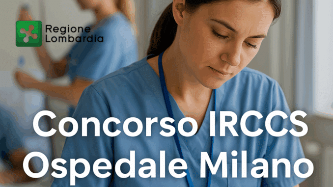 Concorso IRCCS Ospedale Milano Infermieri 2025 - 20 posti a tempo indeterminato
