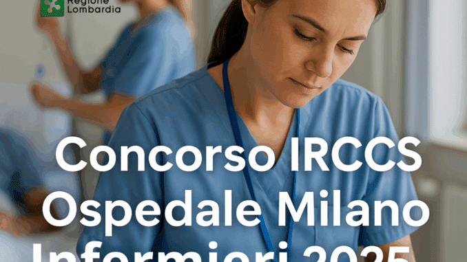 Concorso IRCCS Ospedale Milano Infermieri 2025 - 20 posti a tempo indeterminato