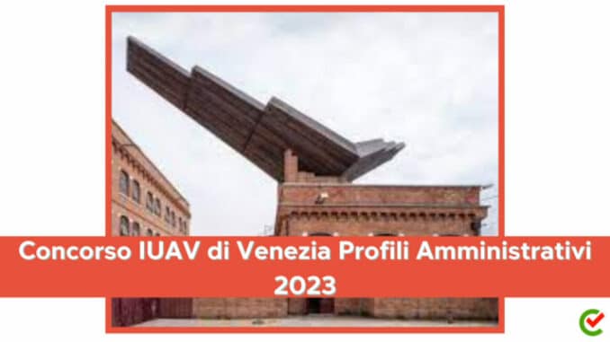 Concorso IUAV di Venezia Profili Amministrativi 2023 - 10 posti per diplomati