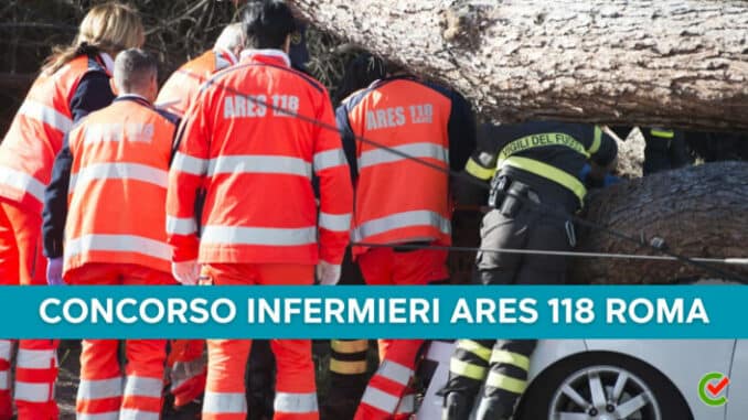 Concorso Infermieri ARES 118 Roma 2023 - 50 posti per laureati