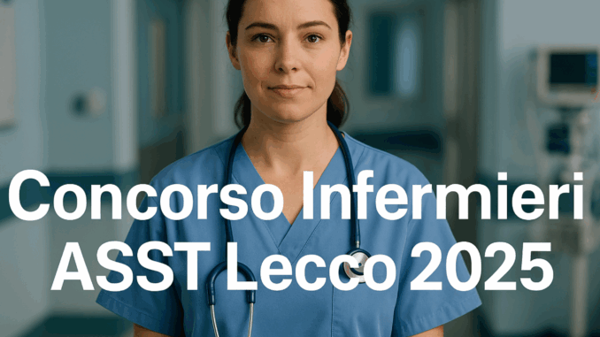 Concorso Infermieri ASST Lecco 2025 - 30 posti a tempo indeterminato riservato ai laureati