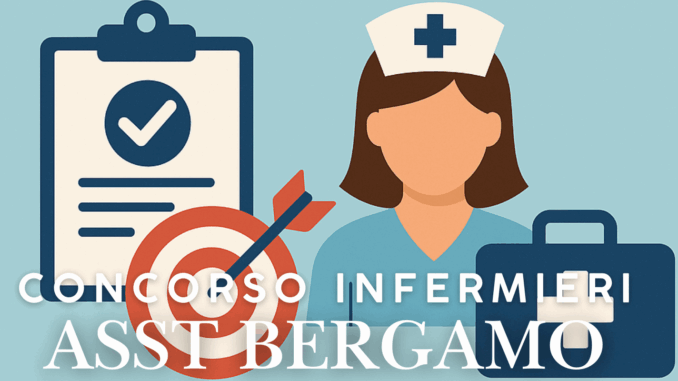Concorso Infermieri Bergamo ASST 2025 - 20 posti a tempo indeterminato