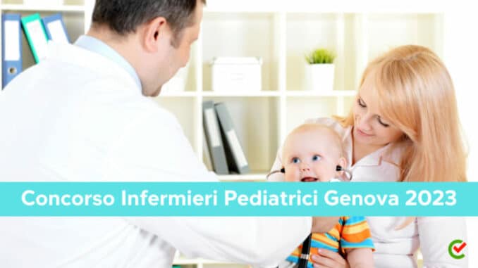 Concorso Infermieri Pediatrici Genova 2023 - 32 posti per laureati