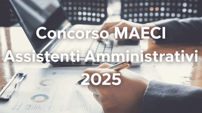 Concorso MAECI Assistenti Amministrativi 2025 - Riapertura del bando (A seguito di modifica e integrazione)