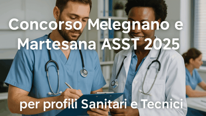 Concorso Melegnano e Martesana ASST 2025 per profili Sanitari e Tecnici: 32 posti
