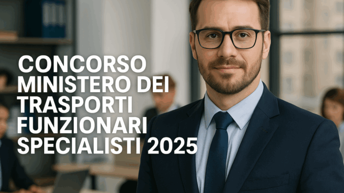 Concorso Ministero dei Trasporti Funzionari Specialisti 2025 - 105 posti a tempo indeterminato