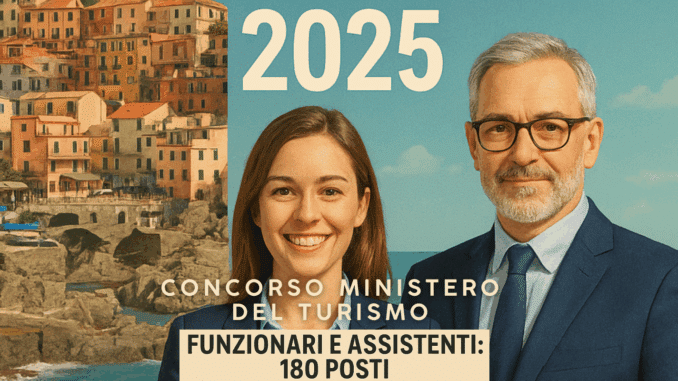 Concorso Ministero del Turismo 2025 per Funzionari e Assistenti: 180 posti