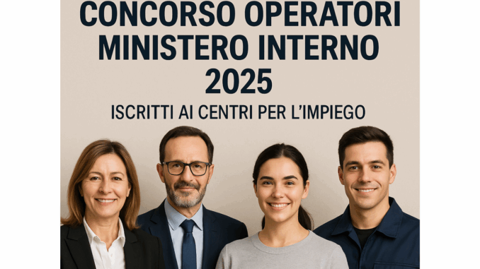 Concorso Operatori Ministero Interno 2025 - 159 posti tra gli iscritti ai Centri per l’impiego