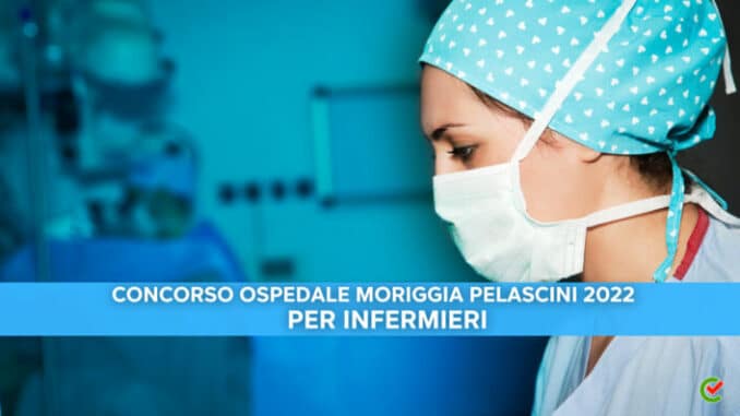 Concorso Ospedale Moriggia Pelascini 2022 - 20 posti per infermieri - Per laureati